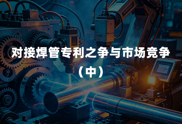 对接焊管专利之争与市场竞争（中）