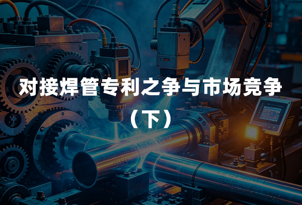 对接焊管专利之争与市场竞争（下）