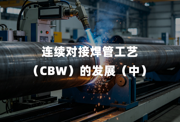 陆续对接焊管工艺(CBW)的发展(中)